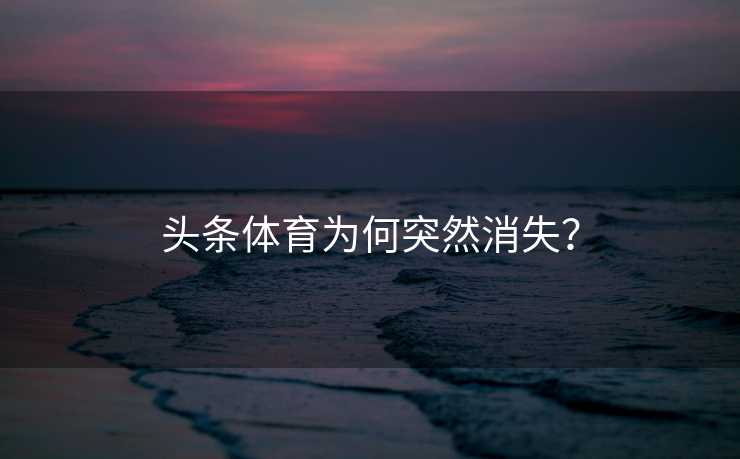 头条体育为何突然消失？