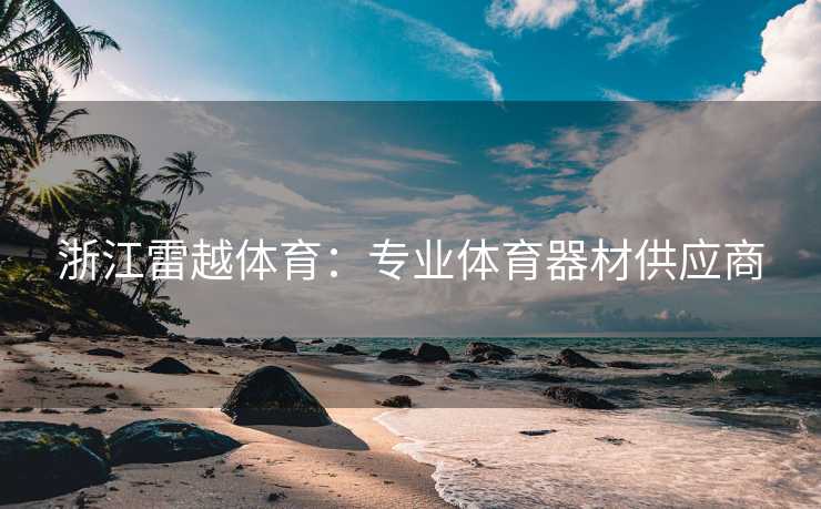 浙江雷越体育:专业体育器材供应商 浙江雷越体育:专业体育器材供应商