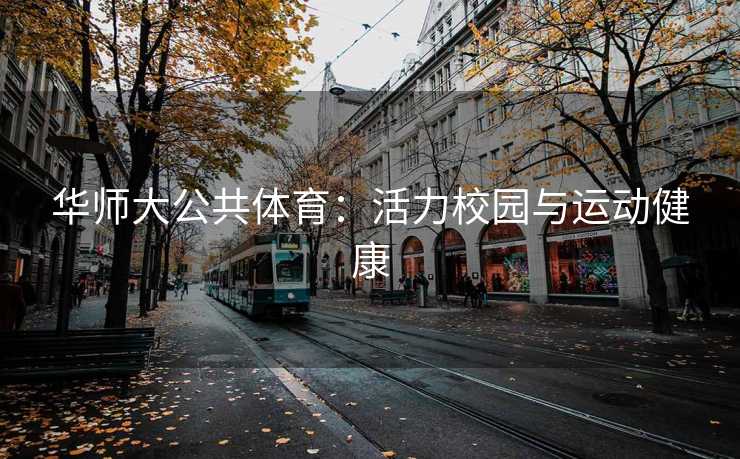 华师大公共体育：活力校园与运动健康